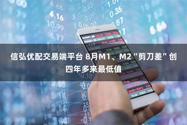 信弘优配交易端平台 8月M1、M2“剪刀差”创四年多来最低值