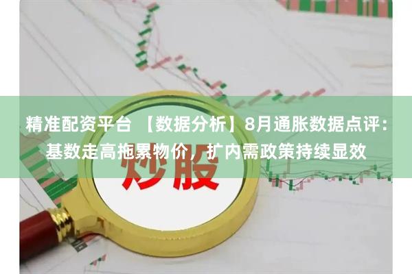 精准配资平台 【数据分析】8月通胀数据点评:基数走高拖累物价,扩内需政策持续显效