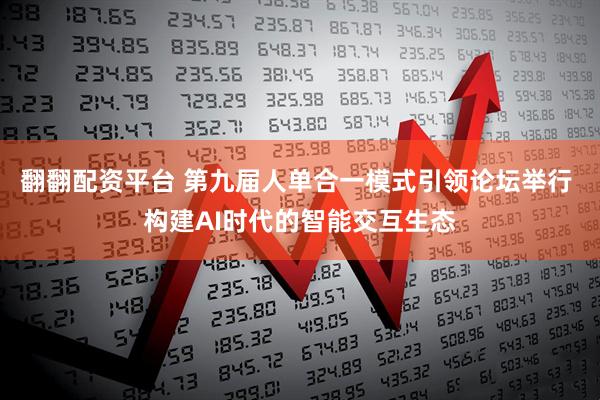 翻翻配资平台 第九届人单合一模式引领论坛举行 构建AI时代的智能交互生态